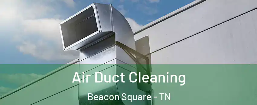 Air Duct Cleaning Beacon Square - TN