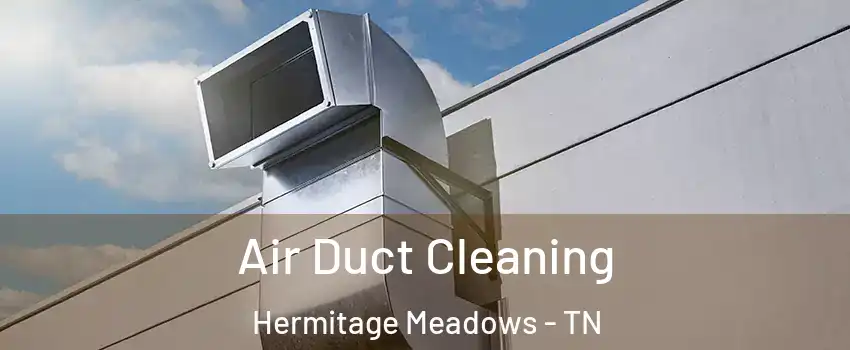 Air Duct Cleaning Hermitage Meadows - TN
