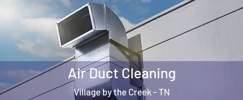 Air Duct Cleaning Village by the Creek - TN
