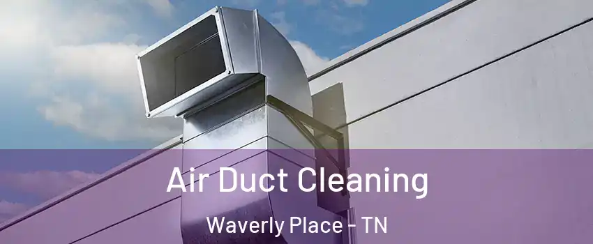 Air Duct Cleaning Waverly Place - TN