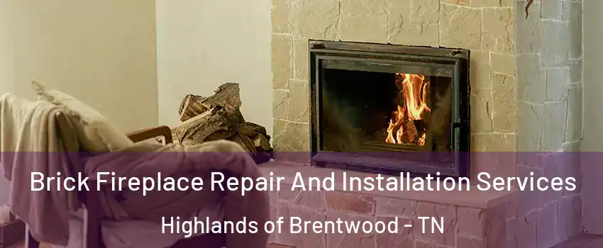 Brick Fireplace Repair And Installation Services Highlands of Brentwood - TN