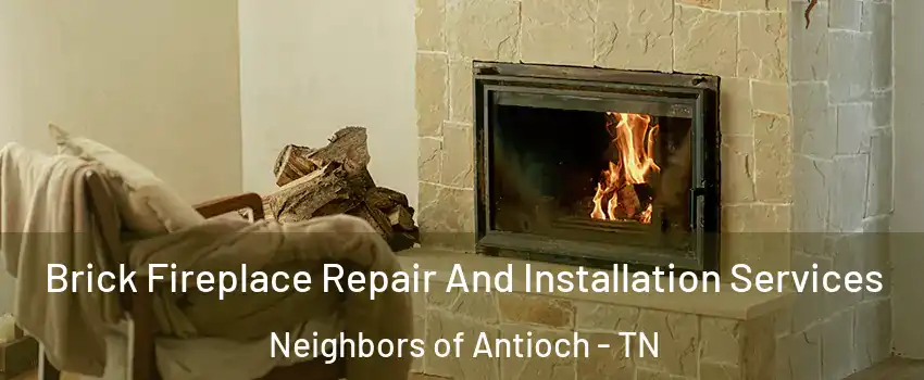 Brick Fireplace Repair And Installation Services Neighbors of Antioch - TN