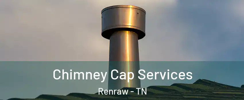 Chimney Cap Services Renraw - TN