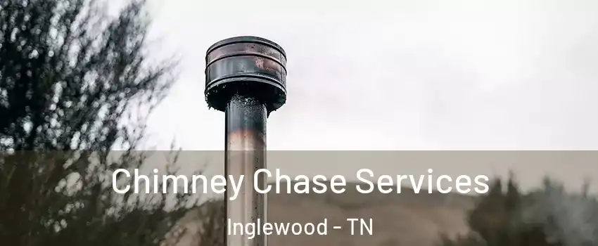 Chimney Chase Services Inglewood - TN