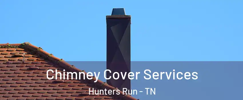 Chimney Cover Services Hunters Run - TN