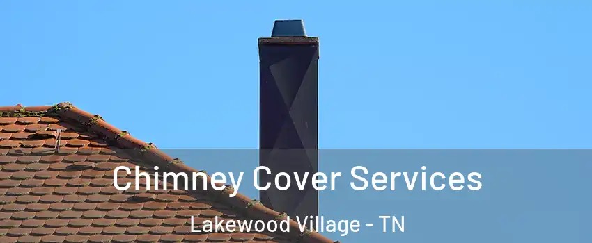 Chimney Cover Services Lakewood Village - TN