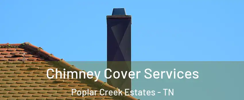 Chimney Cover Services Poplar Creek Estates - TN