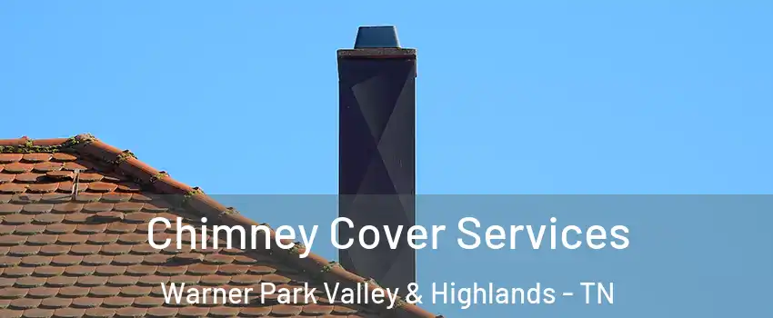 Chimney Cover Services Warner Park Valley & Highlands - TN