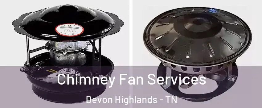 Chimney Fan Services Devon Highlands - TN