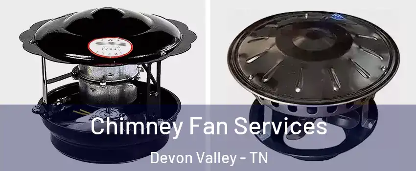 Chimney Fan Services Devon Valley - TN