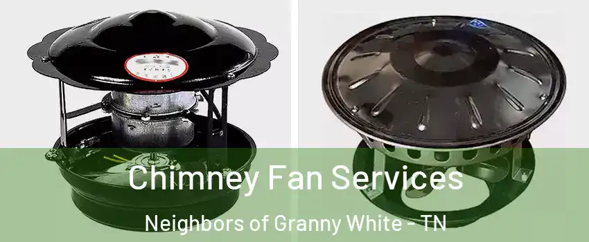 Chimney Fan Services Neighbors of Granny White - TN