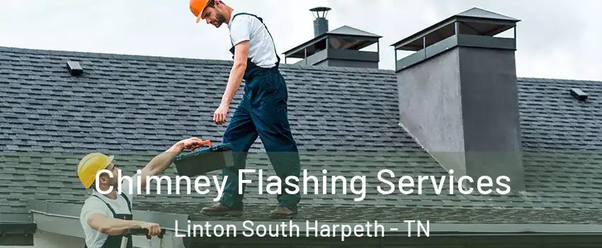 Chimney Flashing Services Linton South Harpeth - TN