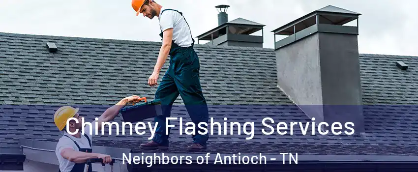 Chimney Flashing Services Neighbors of Antioch - TN