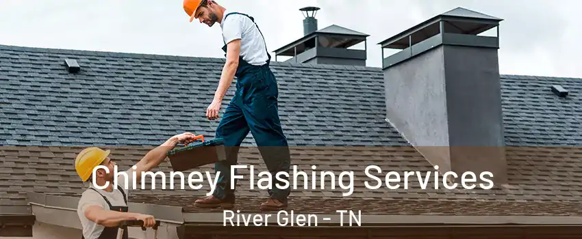 Chimney Flashing Services River Glen - TN
