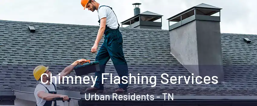 Chimney Flashing Services Urban Residents - TN