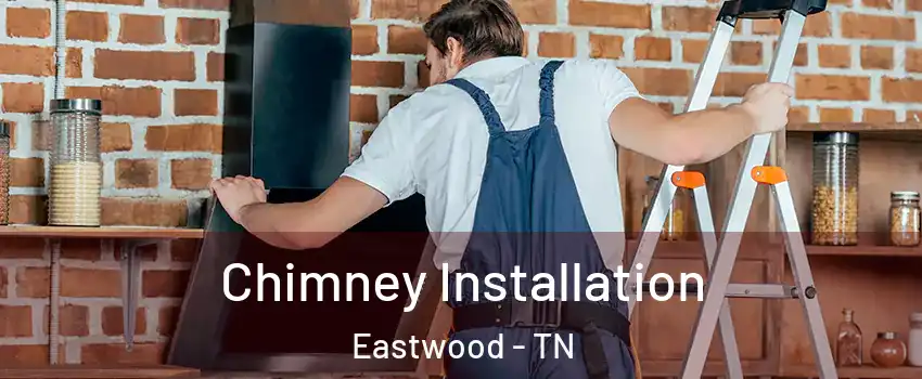 Chimney Installation Eastwood - TN