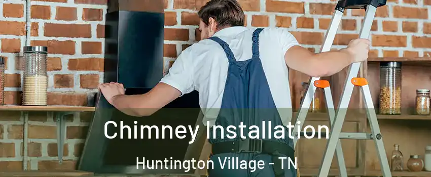 Chimney Installation Huntington Village - TN