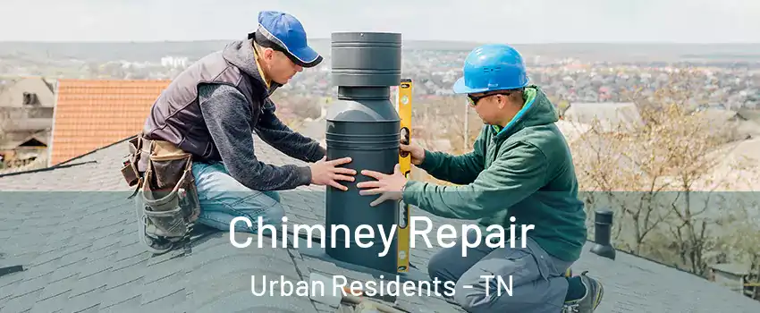 Chimney Repair Urban Residents - TN
