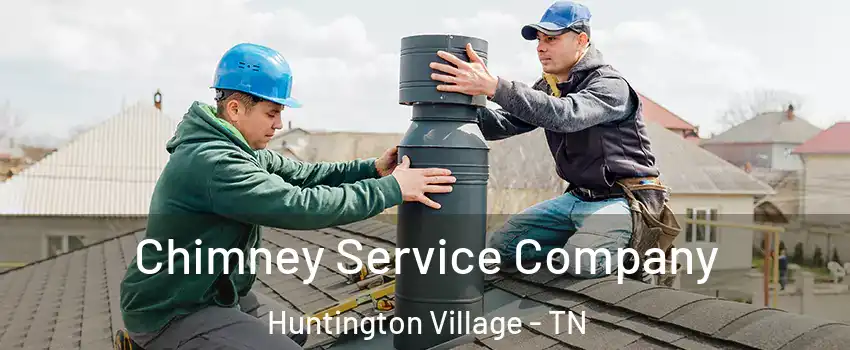 Chimney Service Company Huntington Village - TN