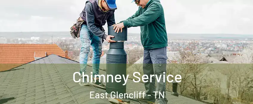 Chimney Service East Glencliff - TN