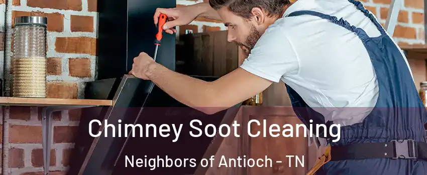 Chimney Soot Cleaning Neighbors of Antioch - TN