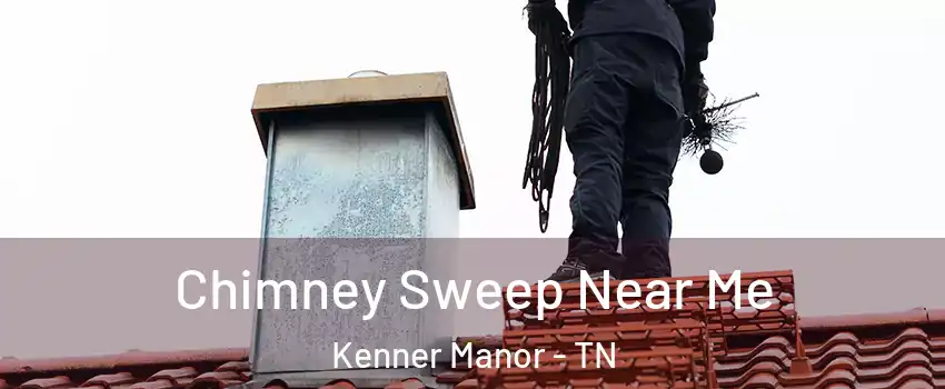 Chimney Sweep Near Me Kenner Manor - TN