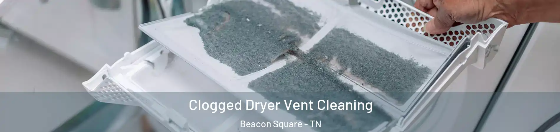Clogged Dryer Vent Cleaning Beacon Square - TN
