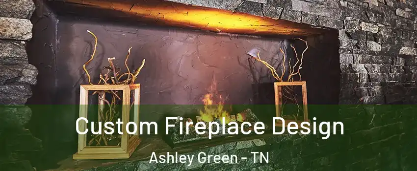 Custom Fireplace Design Ashley Green - TN