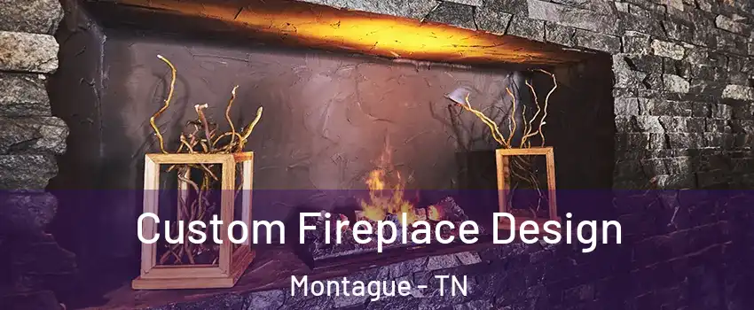 Custom Fireplace Design Montague - TN