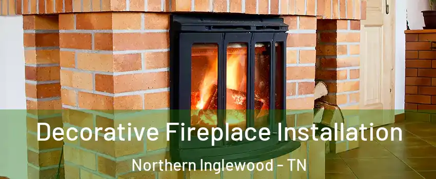 Decorative Fireplace Installation Northern Inglewood - TN