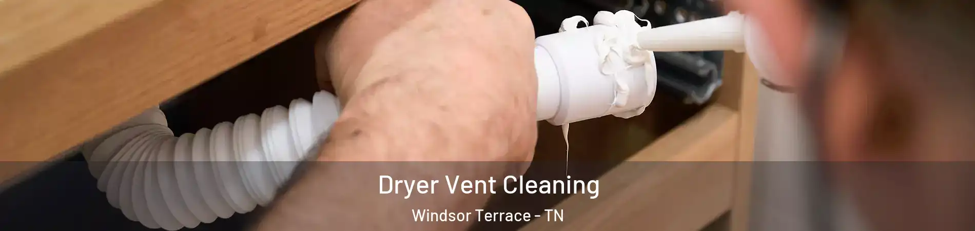 Dryer Vent Cleaning Windsor Terrace - TN