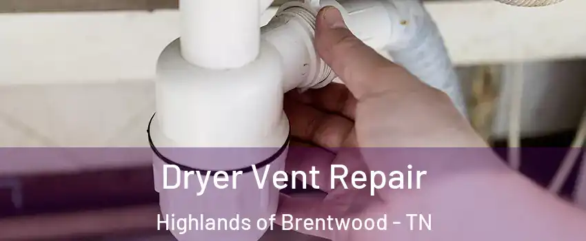 Dryer Vent Repair Highlands of Brentwood - TN