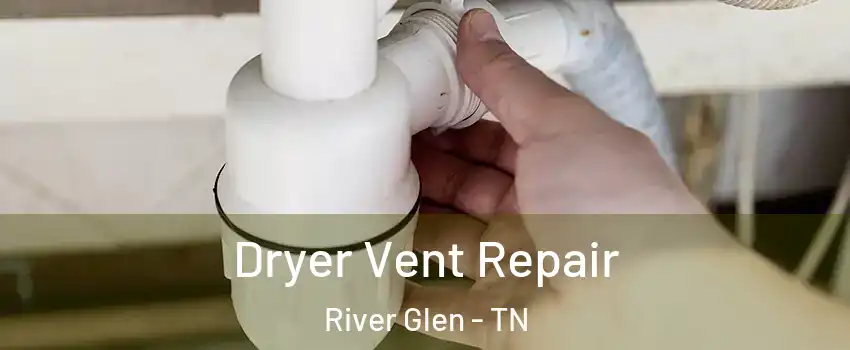 Dryer Vent Repair River Glen - TN