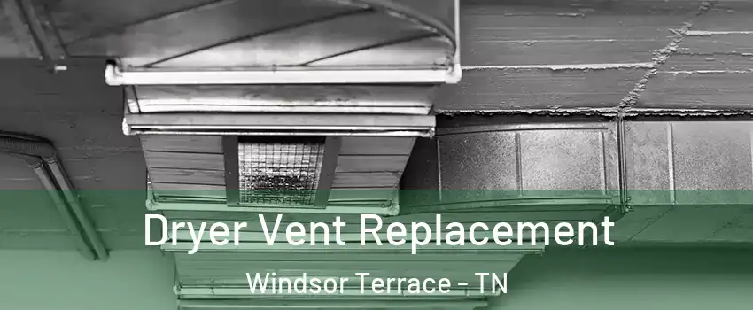 Dryer Vent Replacement Windsor Terrace - TN