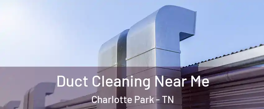 Duct Cleaning Near Me Charlotte Park - TN