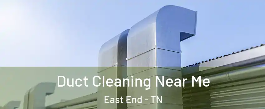 Duct Cleaning Near Me East End - TN