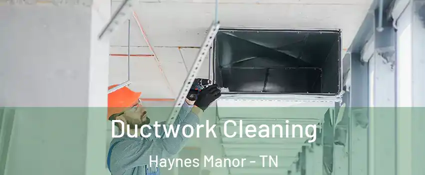 Ductwork Cleaning Haynes Manor - TN