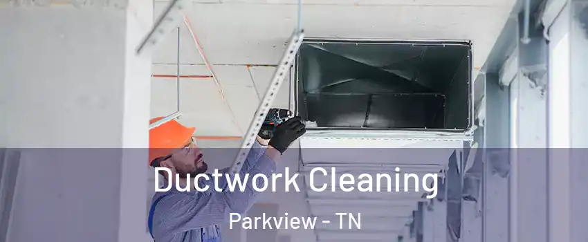Ductwork Cleaning Parkview - TN