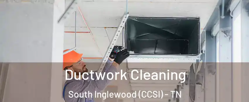 Ductwork Cleaning South Inglewood (CCSI) - TN
