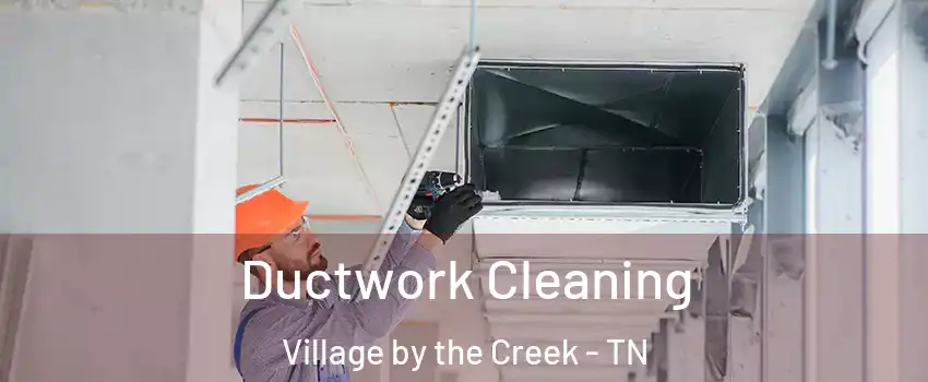 Ductwork Cleaning Village by the Creek - TN