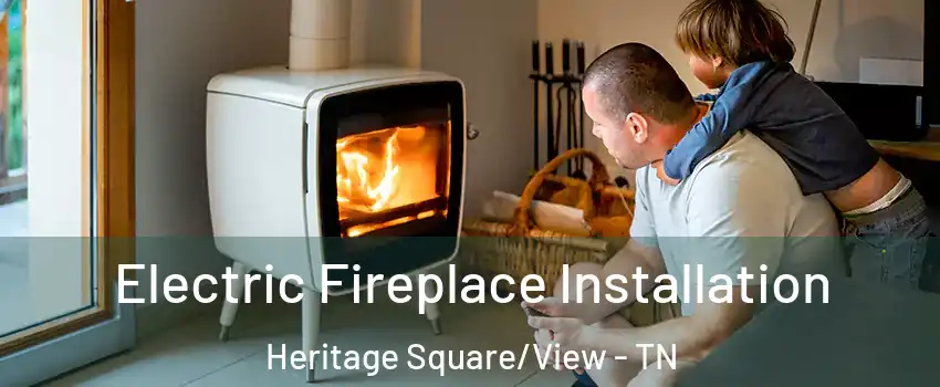 Electric Fireplace Installation Heritage Square/View - TN