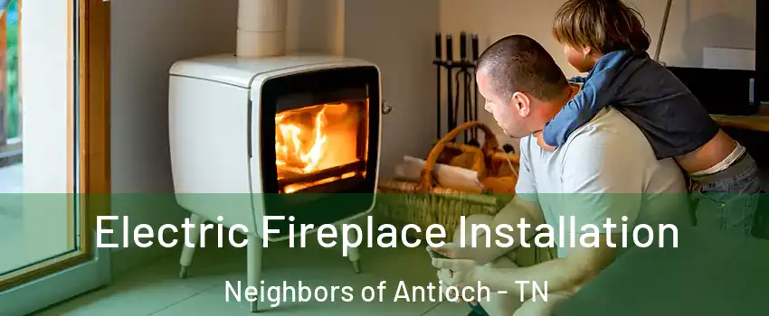 Electric Fireplace Installation Neighbors of Antioch - TN