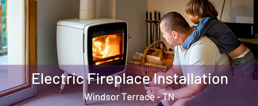 Electric Fireplace Installation Windsor Terrace - TN