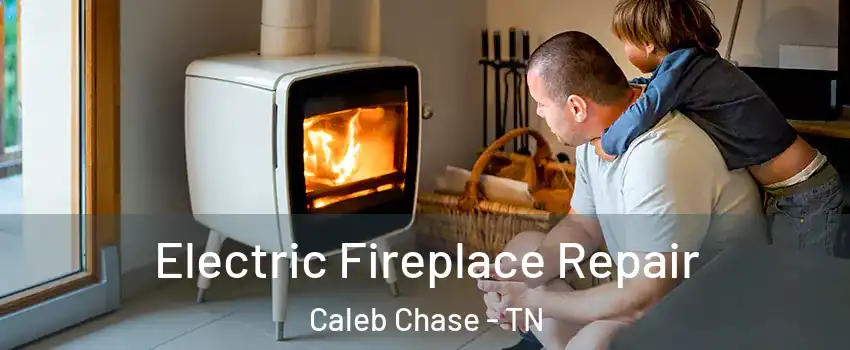 Electric Fireplace Repair Caleb Chase - TN