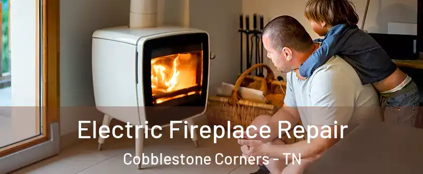 Electric Fireplace Repair Cobblestone Corners - TN