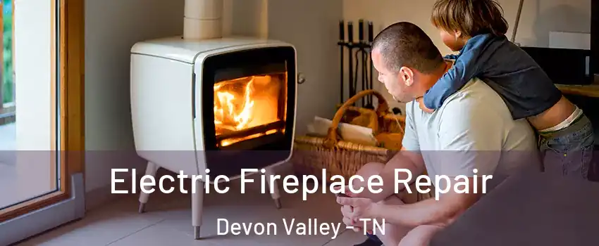 Electric Fireplace Repair Devon Valley - TN