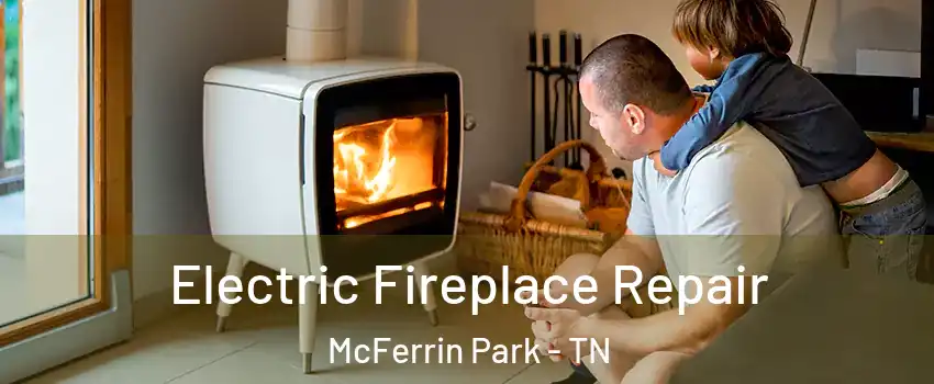 Electric Fireplace Repair McFerrin Park - TN
