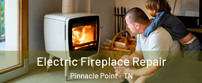 Electric Fireplace Repair Pinnacle Point - TN