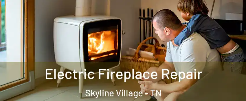 Electric Fireplace Repair Skyline Village - TN