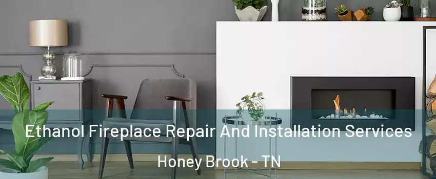 Ethanol Fireplace Repair And Installation Services Honey Brook - TN